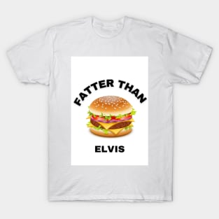 FATTER THAN ELVIS T-Shirt